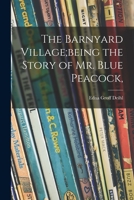 The Barnyard Village;being the Story of Mr. Blue Peacock, 1014217709 Book Cover