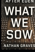 What We Sow (After Eden) B0GR4GFY47 Book Cover