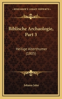 Biblische Archaologie, Part 3: Heilige Alterthumer (1805) 1161026827 Book Cover