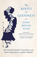 The Roots of Goodness: Zen Master Dogen's Teaching on the Eight Qualities of a Great Person 1645473317 Book Cover