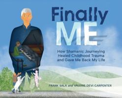 Finally ME: How Shamanic Journeying Healed Childhood Trauma and Gave Me Back My Life B0G3JR8RWJ Book Cover