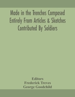 Made in the Trenches, Composed Entirely from Articles and Sketches Contributed by Soldiers 1172328137 Book Cover