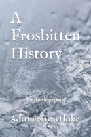 A Frosbitten History: The Autobiography of Adam Snowflake B0B6XJ9ZH8 Book Cover