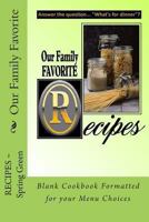 Our Family Favorite Recipes - Spring Green: Blank Cookbook Formatted for your Menu Choices 1490990038 Book Cover