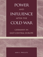 Power and Influence After the Cold War: Germany in East-Central Europe 0847695239 Book Cover