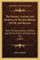 The History, Ancient And Modern, Of The Sheriffdoms Of Fife And Kinross: With The Description Of Both, And Of The Firths Of Forth And Tay 1014746035 Book Cover