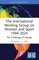 The International Working Group on Women and Sport 1994-2024: The Challenge of Change 1032412208 Book Cover