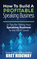 How to Build a Profitable Speaking Business: 21 Tips for Taking Your Speaking Business to the Next Level 1636981259 Book Cover