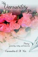 The Versatility of a Rose: Poetry: yesterday, today, and tomorrow 1425942423 Book Cover