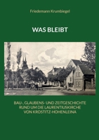Was bleibt: Bau-, Glaubens- und Zeitgeschichte rund um die Laurentiuskirche von Krostitz-Hohenleina (German Edition) 3769320220 Book Cover