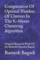 Computation Of Optimal Number Of Clusters In The K-Means Clustering Algorithm: Original Research Work Of Mr Ramesh Chandra Bagadi (Wisconsin Technology) B085K7P18K Book Cover