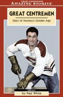 Great Centremen: Stars of Hockey's Golden Age 1554390974 Book Cover