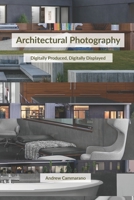 Architectural Photography: Digitally Produced, Digitally Displayed 1549529870 Book Cover