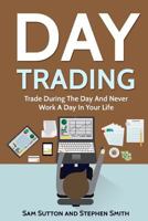 Day Trading: Trade During The Day And Never Work A Day In Your Life 1717096336 Book Cover