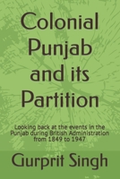 Colonial Punjab and its Partition: Looking back at the events in the Punjab during British Administration from 1849 to 1947 B0CN3PPMXS Book Cover
