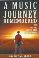 A MUSIC JOURNEY REMEMBERED The Life and Times of Brad Evans Musician B0C1Z1JDQJ Book Cover