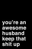You're an Awesome Husband. Keep That Shit Up: 6x9 Dot Bullet Notebook/Journal Motivation Gift Idea For Husbands, Valentines 1704263530 Book Cover