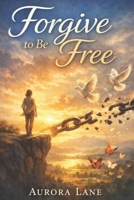 Forgive to Be Free B0GDV5V2C5 Book Cover