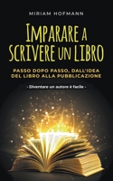 Imparare a scrivere un libro: Passo dopo passo, dall'idea del libro alla pubblicazione - Diventare un autore è facile B0C3H29FJL Book Cover