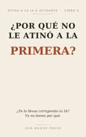 ¿Por qué no le atinó a la PRIMERA?: ¿Te la llevas corrigiendo tu IA? Ya no tienes por qué. (Ayuda a la IA a Ayudarte) (Spanish Edition) B0HFMCGQS3 Book Cover