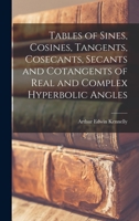 Tables of Sines, Cosines, Tangents, Cosecants, Secants and Cotangents of Real and Complex Hyperbolic Angles 1016720971 Book Cover