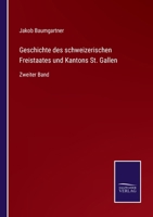 Geschichte des schweizerischen Freistaates und Kantons St. Gallen: Zweiter Band 3375058942 Book Cover