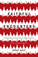 Faithful Encounters: Authorities and American Missionaries in the Ottoman Empire 0773554629 Book Cover