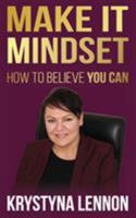 Make It Mindset: How To Believe You Can 1999892100 Book Cover