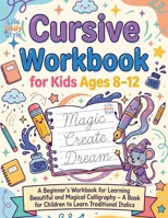 Cursive Handwriting WorkBook For Kids Ages 8-12: A Beginner's Workbook For Learning Beautiful And Magical Calligraphy A Book for Children to Learn Traditional Italics 8367484614 Book Cover