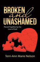 Broken and Unashamed: Pieced Together by the Love of God 151277913X Book Cover