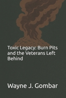 Toxic Legacy: Burn Pits and the Veterans Left Behind B0F5NRSB2S Book Cover