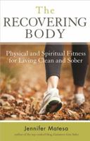 The Recovering Body: Physical and Spiritual Fitness for Living Clean and Sober 1616495375 Book Cover