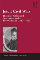Jesuit Civil Wars: Theology, Politics and Government Under Tirso Gonz�lez (1687-1705) 1138117064 Book Cover