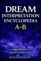 Dream Interpretation Encyclopedia: A–B: A Comprehensive A–Z Dream Symbol Guide B0H3Z8L2J4 Book Cover