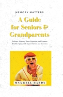 Memory Matters: A Guide for Seniors & Grandparents: Enhance Memory, Boost Cognition, and Promote Healthy Aging with Expert Advice and B0BT42XLTY Book Cover