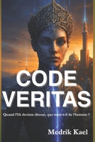 Code Veritas : Quand l’IA devient déesse, que reste-t-il de l’homme ?: Un thriller psychologique où foi, technologie et rédemption s’entrelacent (French Edition) B0FM44QTMZ Book Cover