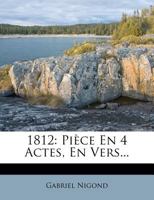 1812: Pi�ce En 4 Actes, En Vers... 1019332638 Book Cover