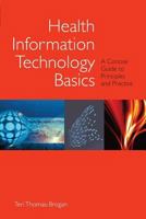 Health Information Technology Basics: A Concise Guide to Principles and Practice 1284071499 Book Cover
