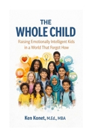 The Whole Child: Raising Emotionally Intelligent Kids in a World That Forgot How 1966703295 Book Cover