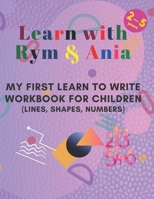 Learn with Rym & Ania: MY FIRST LEARN TO WRITE WORKBOOK FOR CHILDREN B094T5SFHN Book Cover