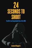 24 Seconds to Shoot: The Birth and Improbable Rise of the NBA 1892129094 Book Cover