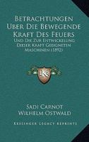 Betrachtungen �ber Die Bewegende Kraft Des Feuers: Und Die Zur Entwickelung Dieser Kraft Geeigneten Maschinen 1168025176 Book Cover