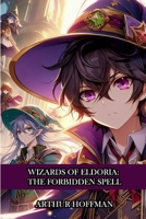 Wizards of Eldoria: The Forbidden Spell B0DBLW8YB3 Book Cover