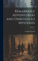 Remarkable Adventurers and Unrevealed Mysteries; Volume 2 1021682845 Book Cover