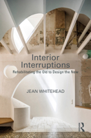 Interior Interruptions: Rehabilitating the Old to Design the New 1032353015 Book Cover