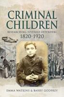 Criminal Children: Researching Juvenile Offenders 1820–1920 1526738082 Book Cover
