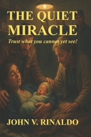 The Quiet Miracle: Trust What You Cannot Yet See B0FT2RL78K Book Cover