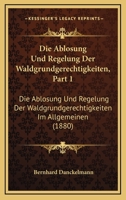 Die Ablosung Und Regelung Der Waldgrundgerechtigkeiten, Part 1: Die Ablosung Und Regelung Der Waldgrundgerechtigkeiten Im Allgemeinen (1880) 116106060X Book Cover