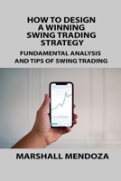 How to Design a Winning Swing Trading Strategy: Fundamental Analysis and Tips of Swing Trading 1806253224 Book Cover