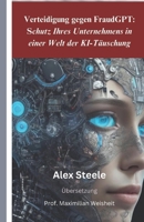 Verteidigung gegen FraudGPT: Schutz Ihres Unternehmens in einer Welt der KI-Täuschung B0CDNBZ6CJ Book Cover